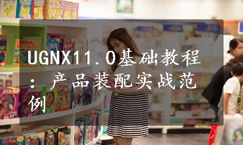 UGNX11.0基础教程：产品装配实战范例