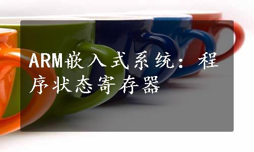 ARM嵌入式系统：程序状态寄存器