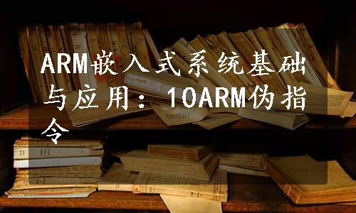 ARM嵌入式系统基础与应用：10ARM伪指令