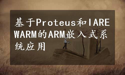 基于Proteus和IAREWARM的ARM嵌入式系统应用