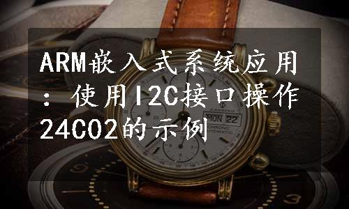 ARM嵌入式系统应用：使用I2C接口操作24C02的示例