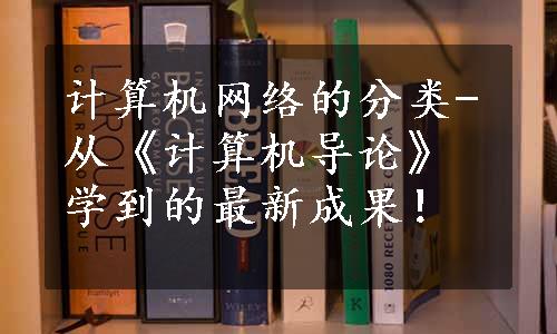 计算机网络的分类-从《计算机导论》学到的最新成果！