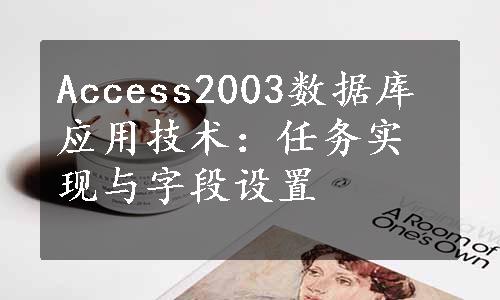 Access2003数据库应用技术：任务实现与字段设置