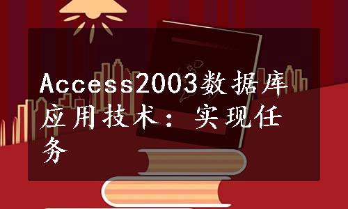 Access2003数据库应用技术：实现任务