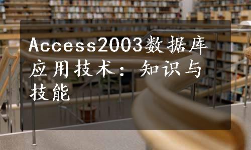 Access2003数据库应用技术：知识与技能