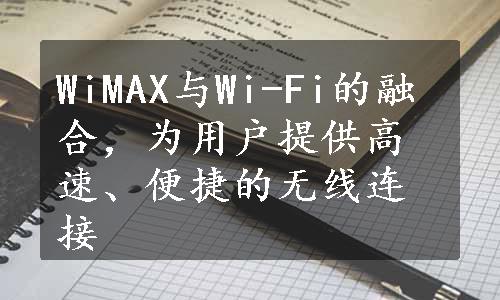 WiMAX与Wi-Fi的融合，为用户提供高速、便捷的无线连接