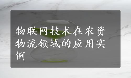 物联网技术在农资物流领域的应用实例