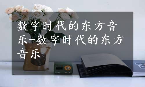 数字时代的东方音乐-数字时代的东方音乐