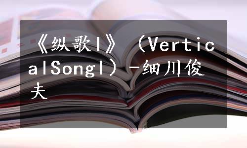 《纵歌I》（VerticalSongI）-细川俊夫