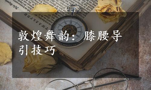 敦煌舞韵：膝腰导引技巧