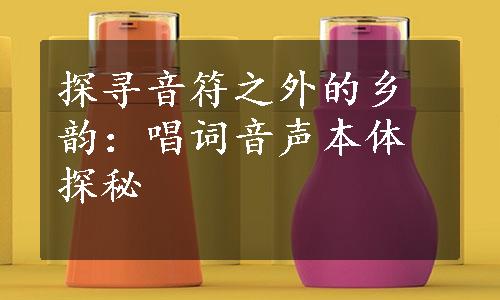 探寻音符之外的乡韵：唱词音声本体探秘