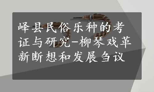 峄县民俗乐种的考证与研究-柳琴戏革新断想和发展刍议