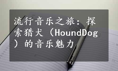 流行音乐之旅：探索猎犬（HoundDog）的音乐魅力