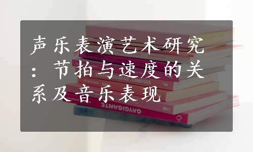 声乐表演艺术研究：节拍与速度的关系及音乐表现