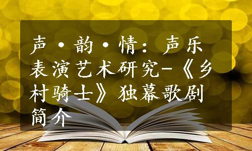 声·韵·情：声乐表演艺术研究-《乡村骑士》独幕歌剧简介