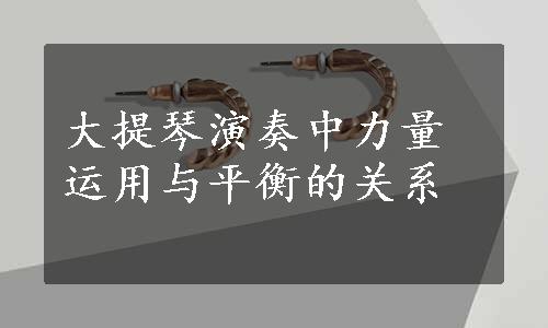 大提琴演奏中力量运用与平衡的关系