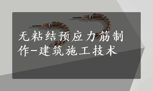 无粘结预应力筋制作-建筑施工技术