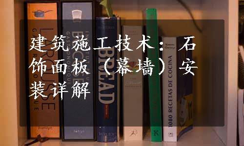 建筑施工技术：石饰面板（幕墙）安装详解