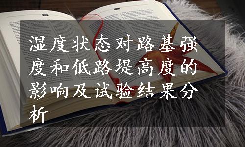 湿度状态对路基强度和低路堤高度的影响及试验结果分析