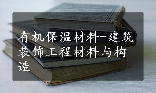 有机保温材料-建筑装饰工程材料与构造