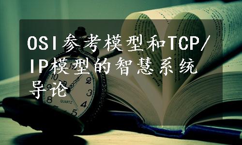 OSI参考模型和TCP/IP模型的智慧系统导论