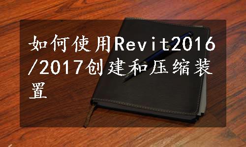 如何使用Revit2016/2017创建和压缩装置