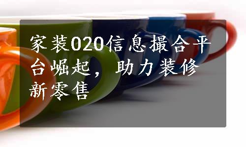 家装O2O信息撮合平台崛起，助力装修新零售