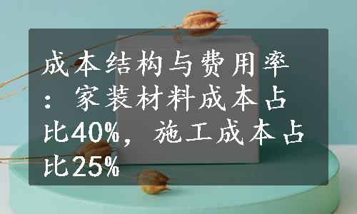 成本结构与费用率：家装材料成本占比40%，施工成本占比25%