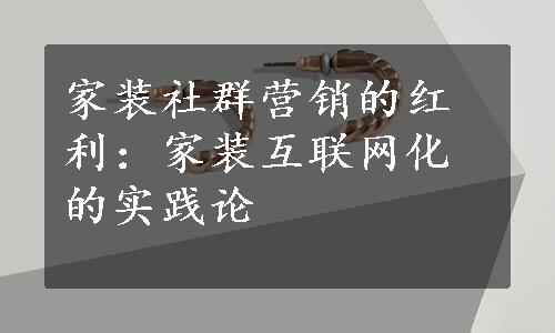 家装社群营销的红利：家装互联网化的实践论