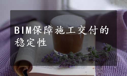 BIM保障施工交付的稳定性