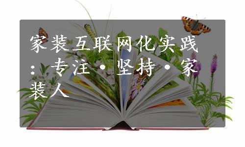 家装互联网化实践：专注·坚持·家装人