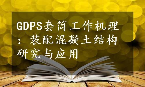 GDPS套筒工作机理：装配混凝土结构研究与应用