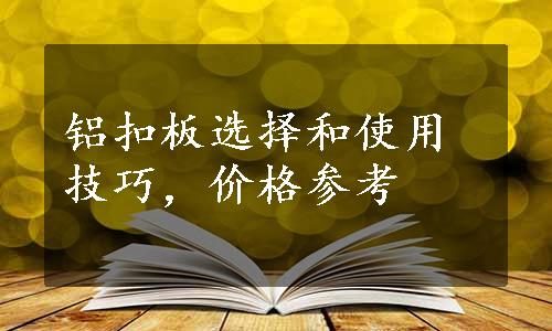 铝扣板选择和使用技巧，价格参考