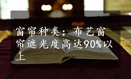 窗帘种类：布艺窗帘遮光度高达90%以上