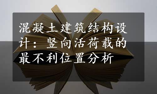 混凝土建筑结构设计：竖向活荷载的最不利位置分析