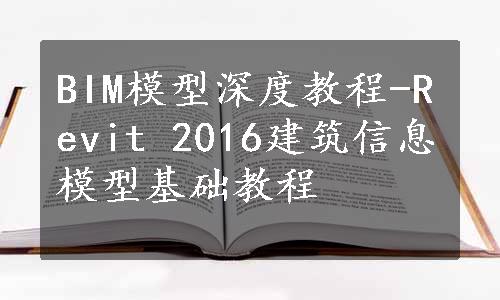 BIM模型深度教程-Revit 2016建筑信息模型基础教程