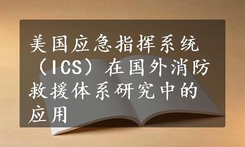 美国应急指挥系统（ICS）在国外消防救援体系研究中的应用