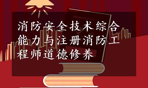 消防安全技术综合能力与注册消防工程师道德修养