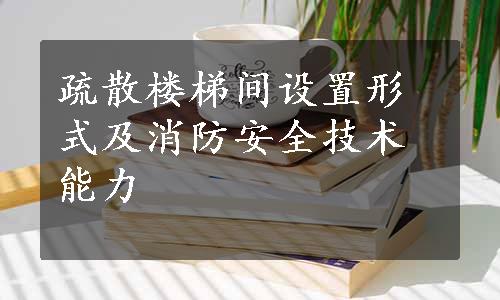 疏散楼梯间设置形式及消防安全技术能力