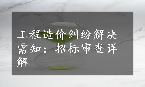 工程造价纠纷解决需知：招标审查详解