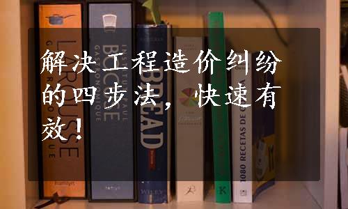 解决工程造价纠纷的四步法，快速有效！