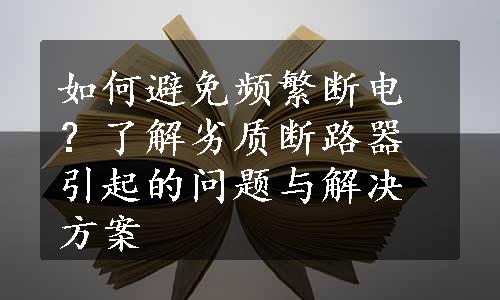 如何避免频繁断电？了解劣质断路器引起的问题与解决方案