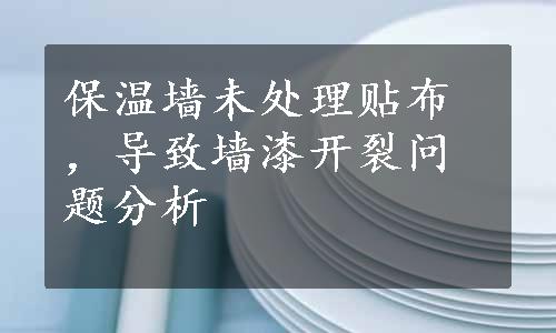 保温墙未处理贴布，导致墙漆开裂问题分析