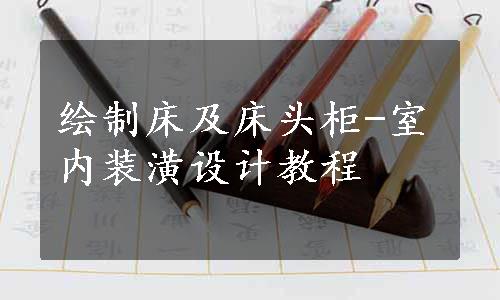 绘制床及床头柜-室内装潢设计教程