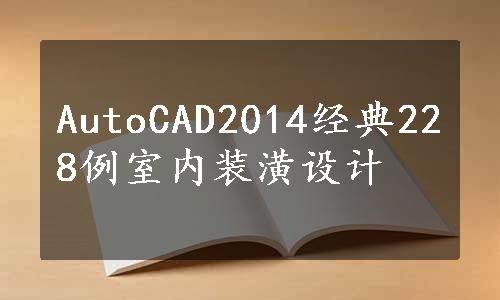 AutoCAD2014经典228例室内装潢设计