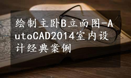 绘制主卧B立面图-AutoCAD2014室内设计经典案例