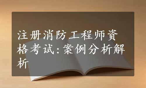 注册消防工程师资格考试:案例分析解析