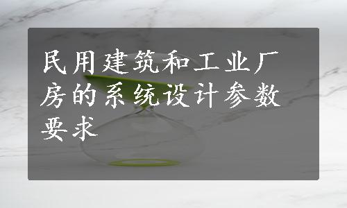 民用建筑和工业厂房的系统设计参数要求