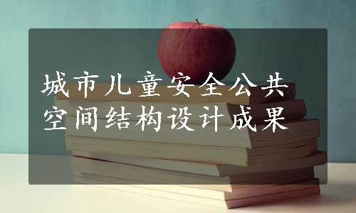 城市儿童安全公共空间结构设计成果