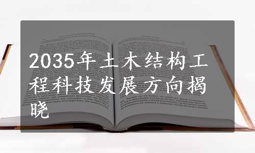 2035年土木结构工程科技发展方向揭晓